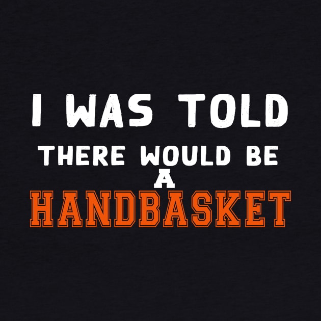 I Was Told There Would Be A Handbasket by Flipodesigner